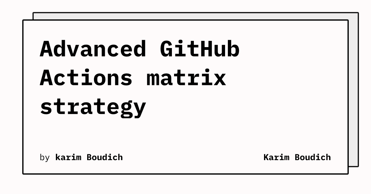 Advanced GitHub Actions matrix strategy | Karim Boudich