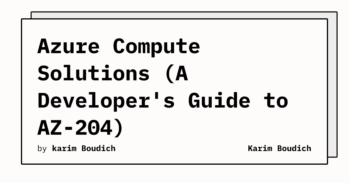 Azure Compute Solutions (A Developer's Guide to AZ-204) | Karim Boudich